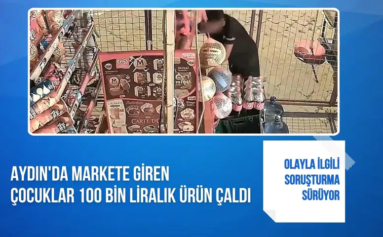 Aydın'da markete giren çocuklar 100 bin liralık ürün çaldı
