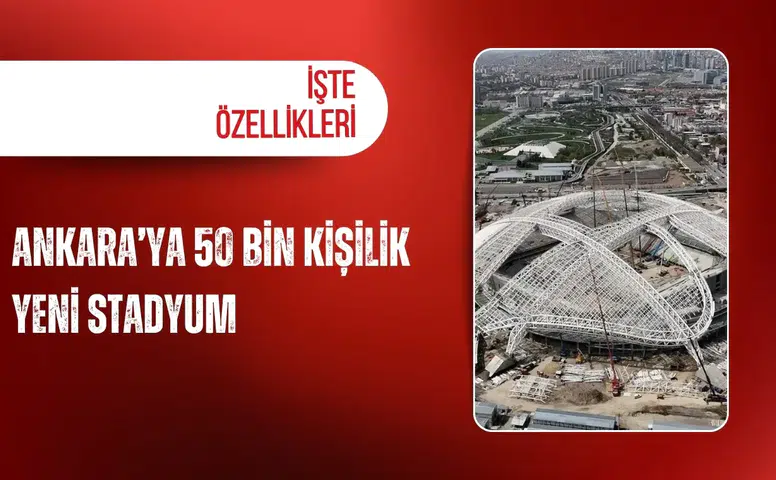 Ankara’ya 50 bin kişilik yeni stadyum: İşte özellikleri