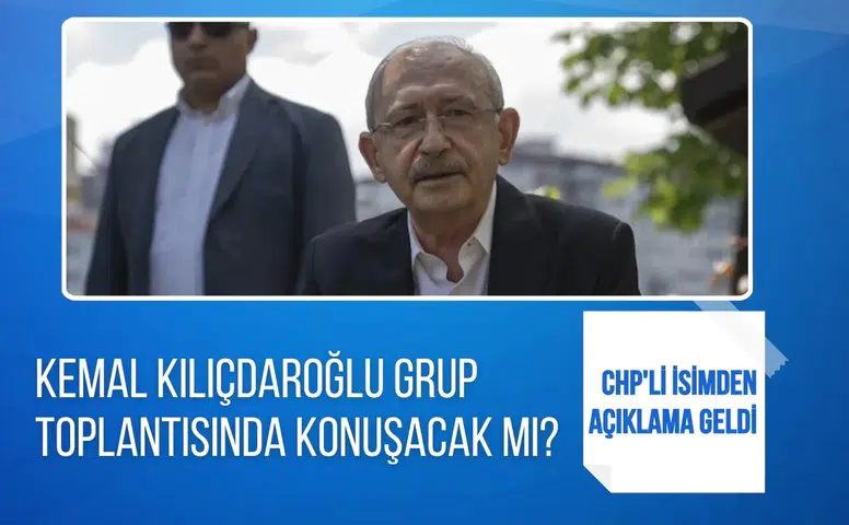 CHP'li isimden net açıklama: Kılıçdaroğlu grup toplantısında konuşacak mı?