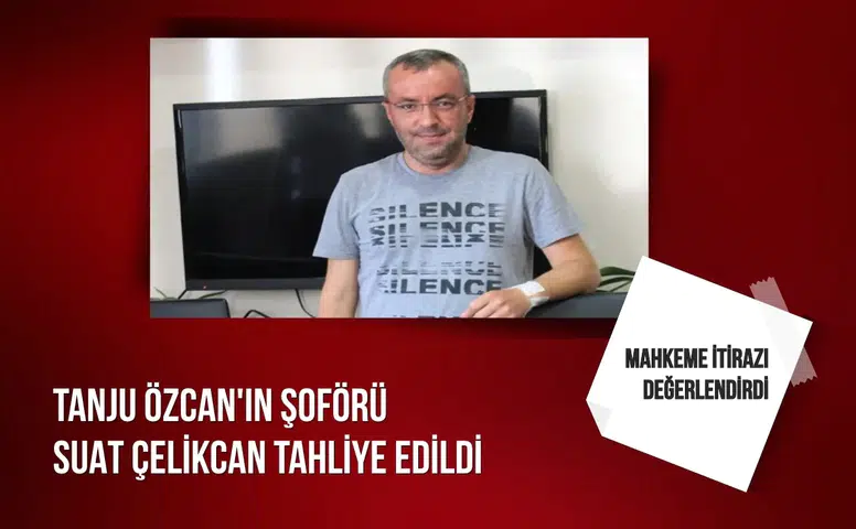 Tanju Özcan'ın şoförü Suat Çelikcan tahliye edildi: Mahkeme itirazı değerlendirdi