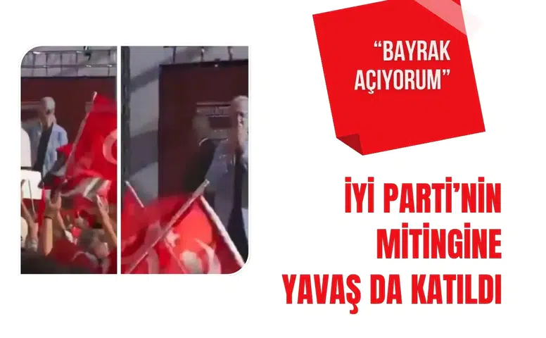 İYİ Parti'nin "Bayrak Açıyorum" mitingine Mansur Yavaş da katıldı