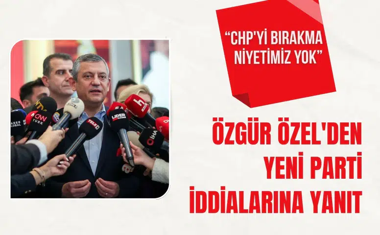 Özgür Özel'den yeni parti iddialarına yanıt: “CHP'yi bırakma niyetimiz yok”
