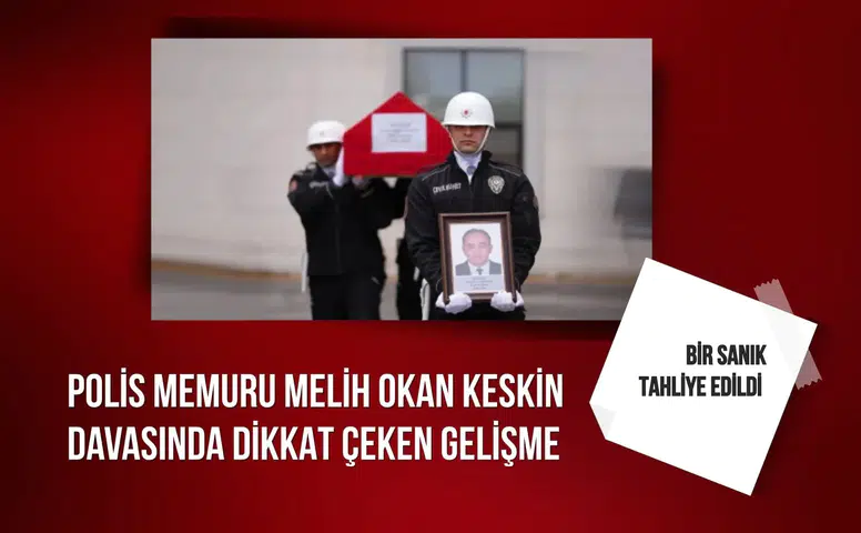 Polis memuru Melih Okan Keskin davasında bir sanık tahliye edildi