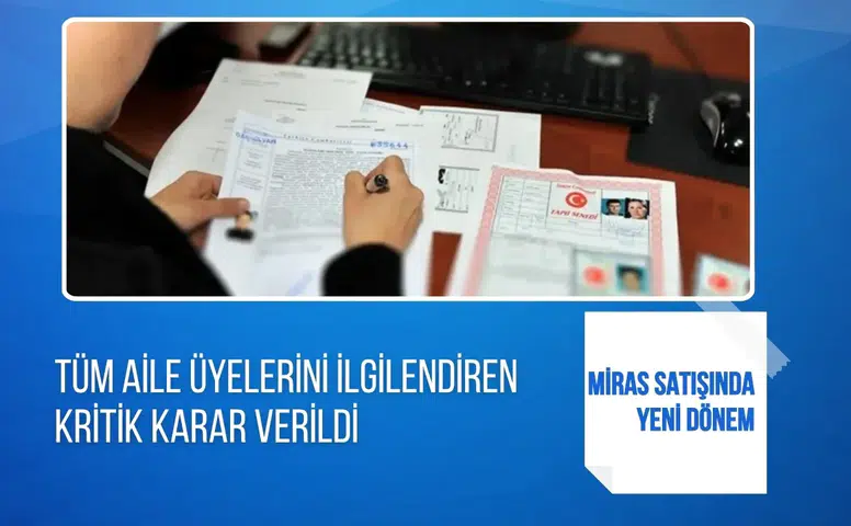 Miras satışlarında yeni dönem: Aileleri ilgilendiren kritik düzenleme yürürlüğe girdi