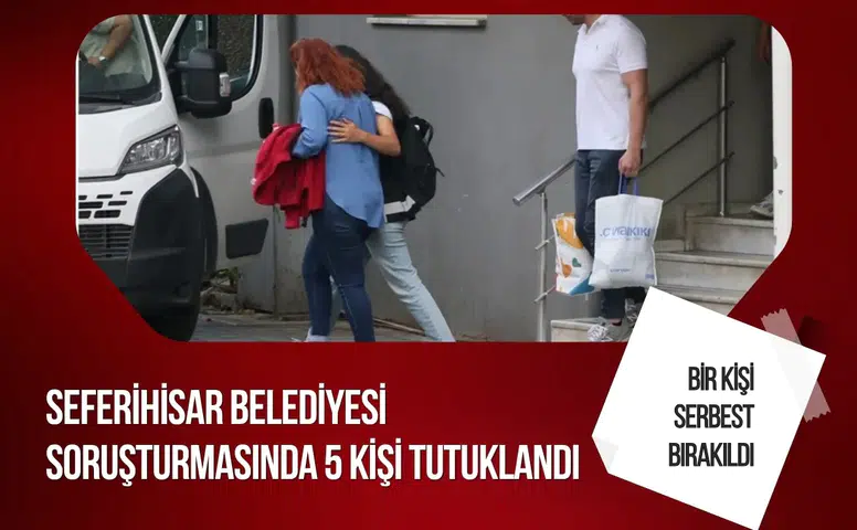 Seferihisar Belediyesi soruşturmasında 5 kişi tutuklandı