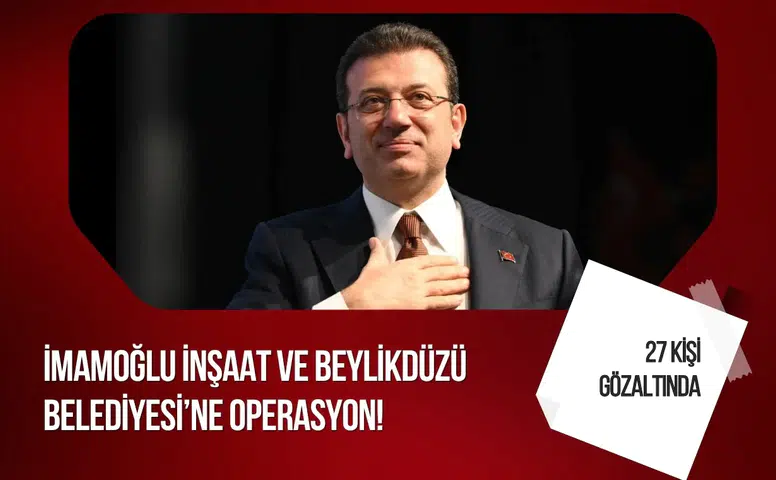 Beylikdüzü Belediyesi ve İmamoğlu İnşaat'a operasyon! 27 kişi gözaltında