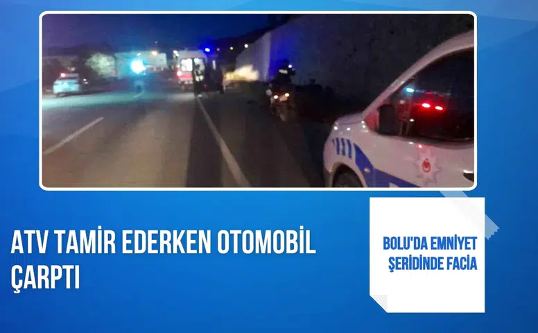 Bolu'da emniyet şeridinde facia: ATV tamir ederken otomobil çarptı