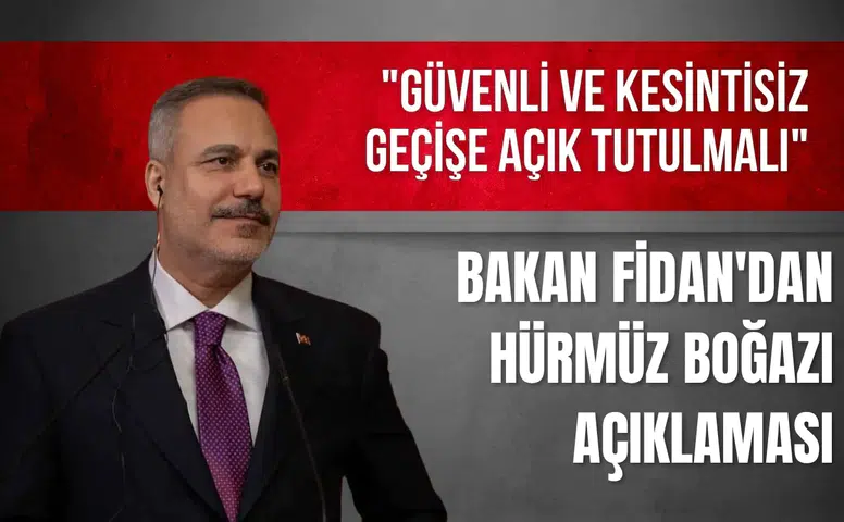 Bakan Fidan'dan Hürmüz Boğazı açıklaması: "Güvenli ve kesintisiz geçişe açık tutulmalı"