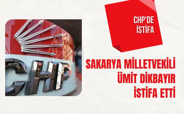 CHP'de istifa: Sakarya Milletvekili Ümit Dikbayır istifa ettiğini açıkladı