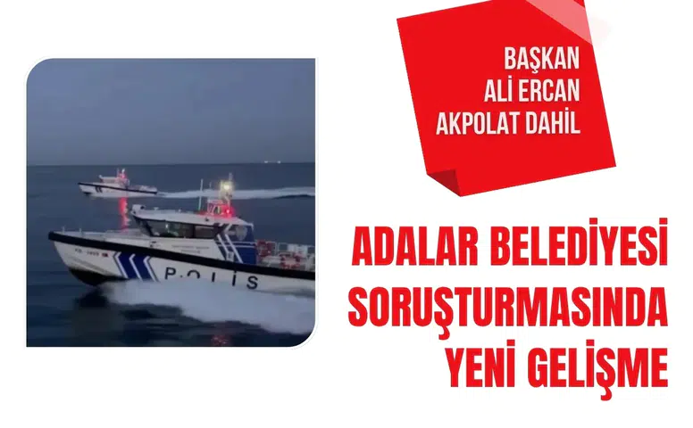 Adalar Belediyesi soruşturmasında yeni gelişme: Belediye Başkanı dahil 42 şüpheli adliyeye sevk edildi