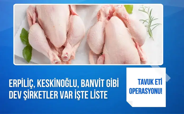 Tavuk eti devlerine operasyon: Erpiliç, Banvit ve Keskinoğlu da listede