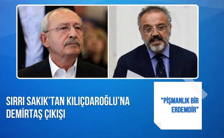 Sırrı Sakık’tan Kılıçdaroğlu’na Demirtaş çıkışı: "Pişmanlık bir erdemdir"