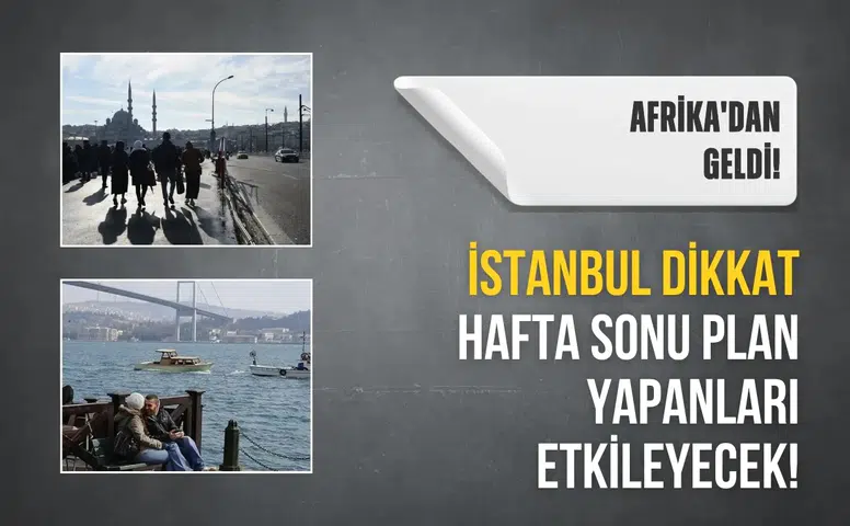 Afrika'dan gelen haber: İstanbullular, bu hafta sonu programlarına dikkat etmeli!