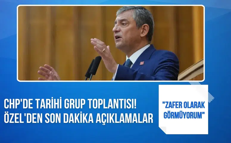 Özgür Özel’den tarihi grup toplantısında dikkat çeken mesajlar