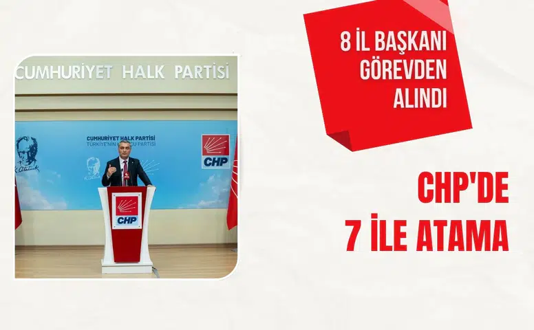 CHP'de 7 ile atama: 8 İl Başkanı görevden alındı