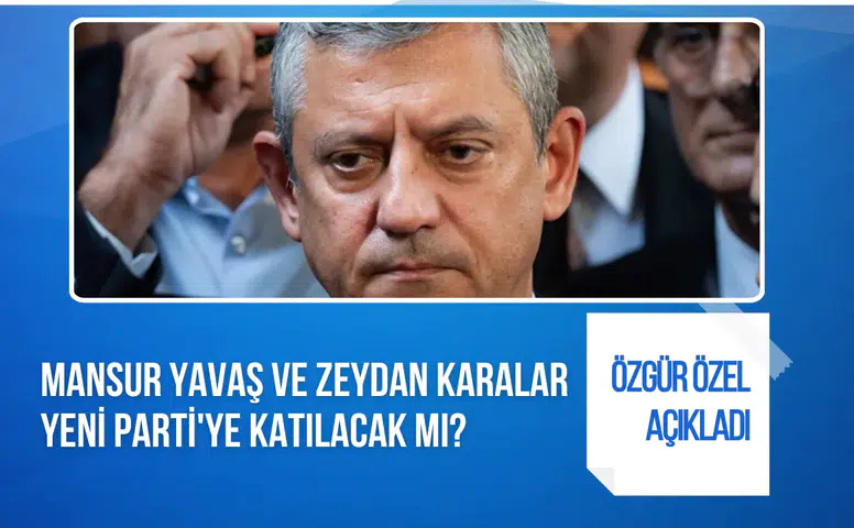 Özgür Özel'den Mansur Yavaş ve Zeydan Karalar açıklaması: Yeni Parti'ye katılacaklar mı?