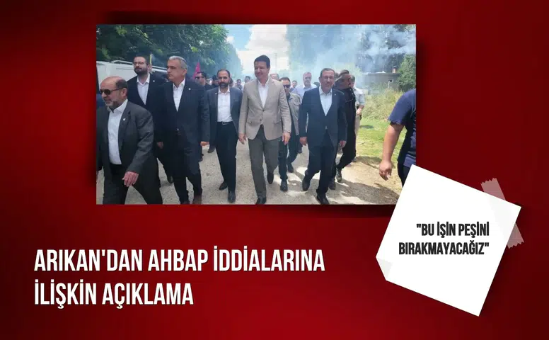 Arıkan'dan Ahbap iddialarına ilişkin açıklama: "Bu işin peşini bırakmayacağız"