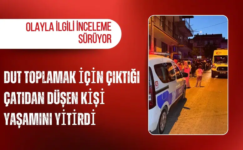 Dut toplamak için çıktığı çatıdan düşen kişi yaşamını yitirdi