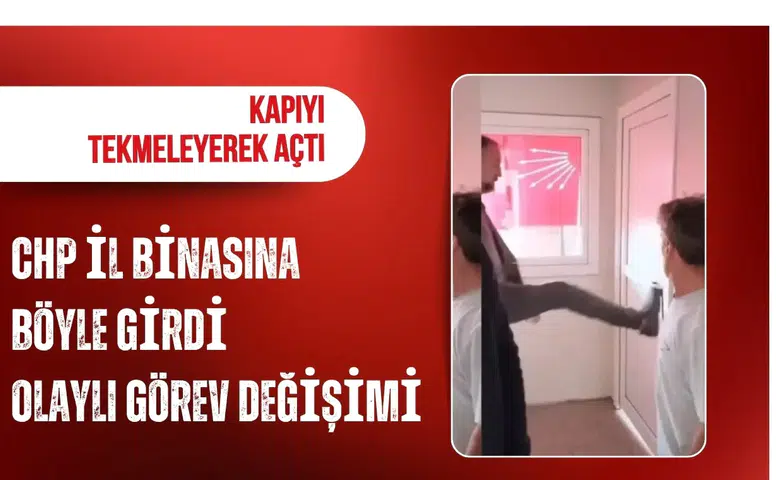 Kapıyı tekmeleyerek açtı, posterleri indirdi! CHP il binasına böyle girdi, olaylı görev değişimi