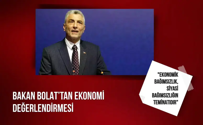 Bakan Bolat: "Ekonomik bağımsızlık, siyasi bağımsızlığın teminatıdır"
