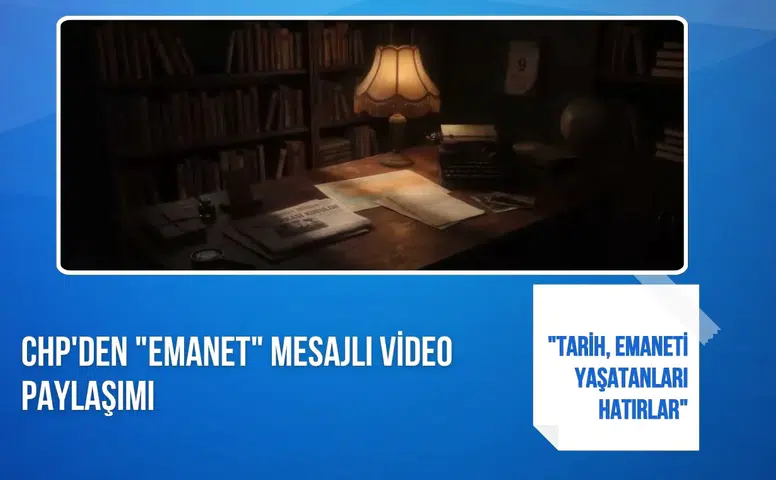 CHP'den "Emanet" paylaşımı: "Tarih, emaneti yaşatanları hatırlar"