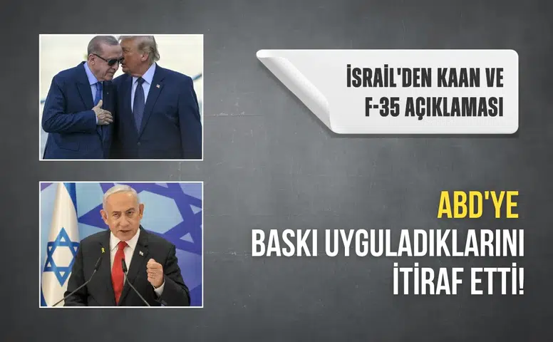 İsrail'den KAAN ve F-35 açıklaması: ABD'ye baskı uyguladıklarını itiraf etti!