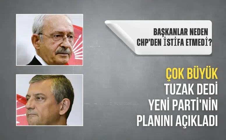 Başkanlar neden CHP'den istifa etmedi? Çok büyük tuzak dedi Yeni Parti'nin planını açıkladı