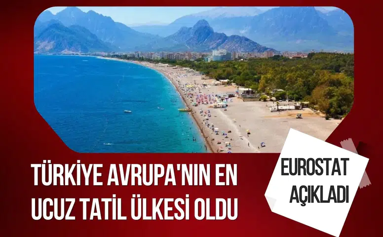 Eurostat açıkladı: Türkiye Avrupa'nın en ucuz tatil ülkesi oldu