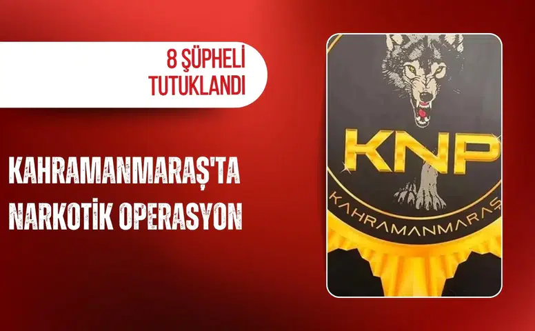 Kahramanmaraş'ta narkotik operasyon: 8 şüpheli tutuklandı