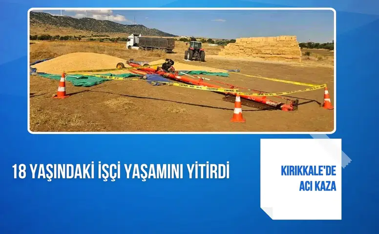 Kırıkkale'de acı kaza: 18 yaşındaki işçi yaşamını yitirdi