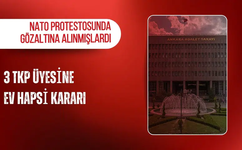 NATO protestosunda gözaltına alınmışlardı: 3 TKP üyesine ev hapsi kararı