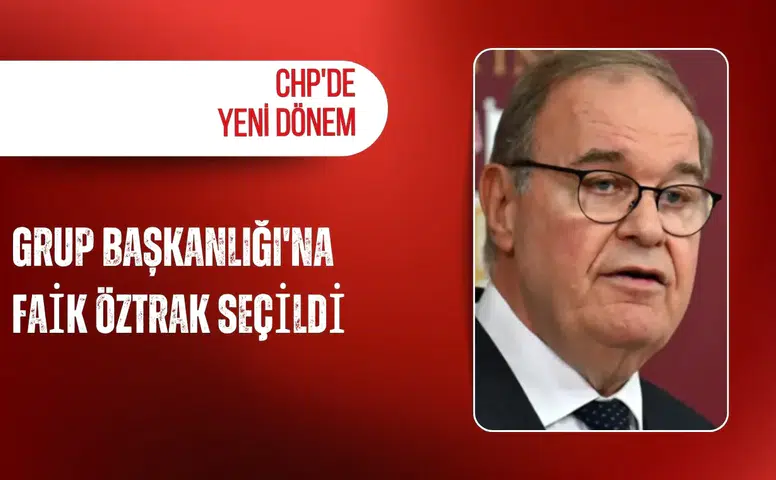 CHP'de yeni dönem: Grup Başkanlığı'na Faik Öztrak seçildi