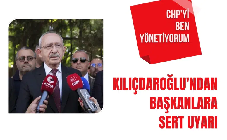 Kemal Kılıçdaroğlu'ndan başkanlara sert uyarı: CHP'yi ben yönetiyorum