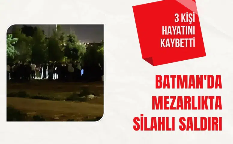Batman'da mezarlıkta silahlı saldırı: 3 kişi hayatını kaybetti
