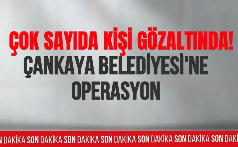 Çankaya Belediyesi'ne operasyon: Belediye Başkanı dahil 36 kişi hakkında gözaltı kararı