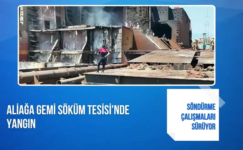 Aliağa gemi söküm tesisi'nde yangın: Söndürme çalışmaları sürüyor