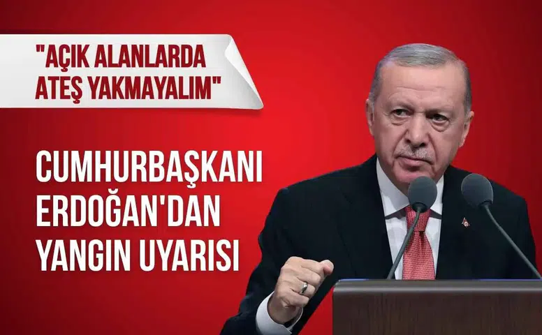 Cumhurbaşkanı Erdoğan'dan yangın uyarısı: "Açık alanlarda ateş yakmayalım"