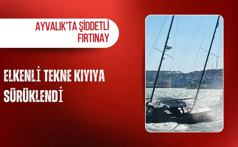 Ayvalık'ta şiddetli fırtına: Yelkenli tekne kıyıya sürüklendi