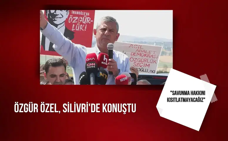 Özgür Özel, Silivri'de konuştu: "Savunma hakkını kısıtlatmayacağız"