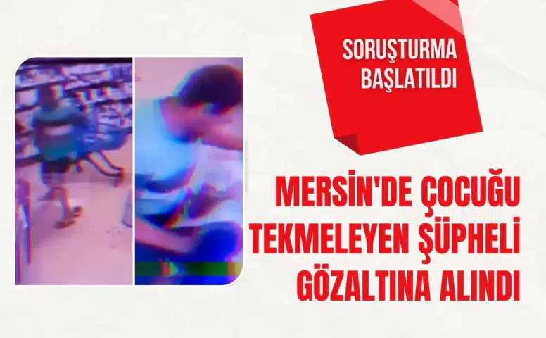 Mersin'de çocuğu tekmeleyen şüpheli gözaltına alındı
