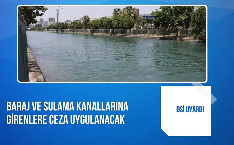 DSİ uyardı: Baraj ve sulama kanallarına girenlere ceza uygulanacak