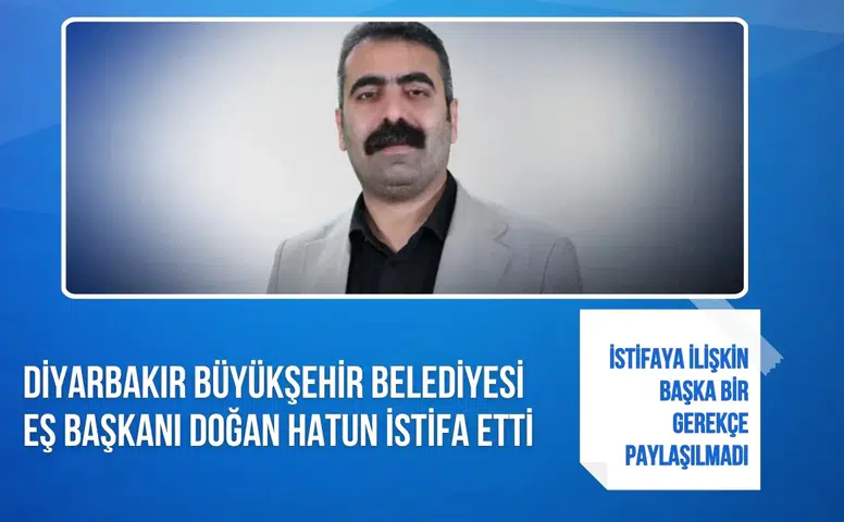 Diyarbakır Büyükşehir Belediyesi Eş Başkanı Doğan Hatun istifa ettiğini açıkladı