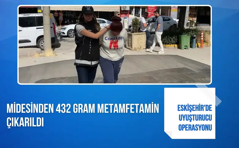 Eskişehir'de uyuşturucu operasyonu: Midesinden 432 gram metamfetamin çıkarıldı