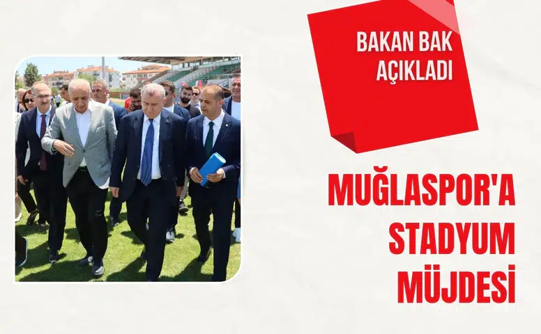 Bakan Bak açıkladı: Muğlaspor'a Stadyum müjdesi