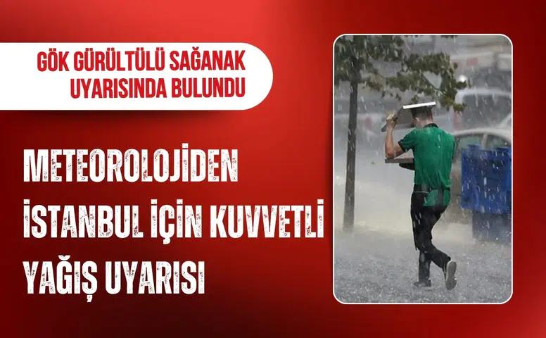 Meteoroloji'den İstanbul ve Trakya için kuvvetli sağanak uyarısı