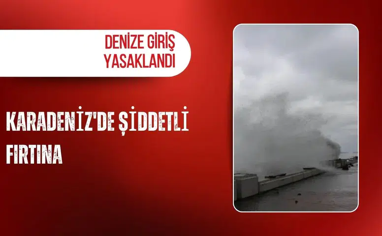 Karadeniz'de şiddetli fırtına: Denize giriş yasaklandı