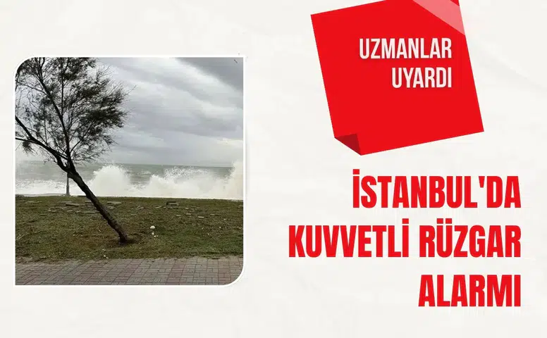Uzmanlar uyardı: İstanbul'da kuvvetli rüzgar alarmı