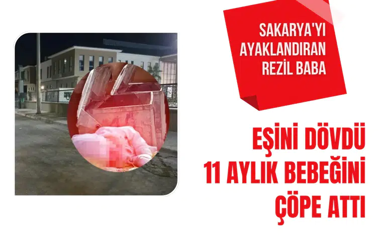 Sakarya'da eşini dövüp 11 aylık bebeğini çöp konteynerine bıraktı