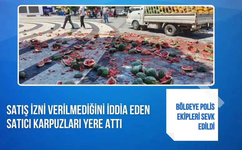 Satış izni verilmediğini iddia eden satıcı karpuzları yere atarak parçaladı