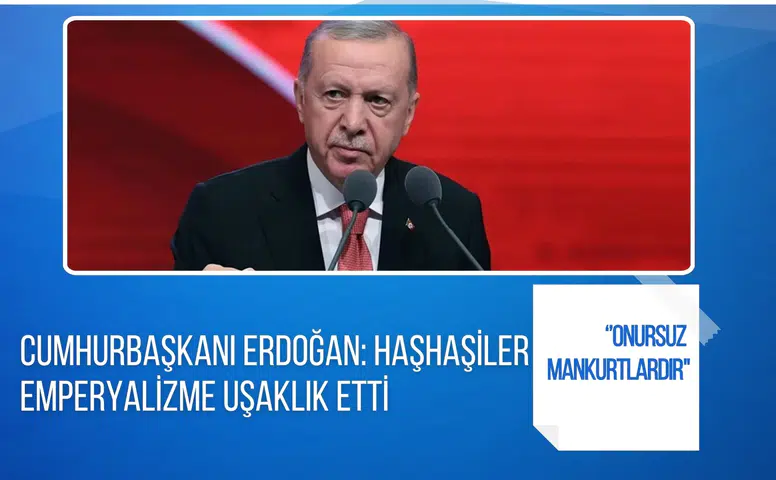 Erdoğan: Haşhaşiler emperyalizme uşaklık etti